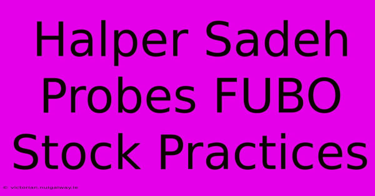 Halper Sadeh Probes FUBO Stock Practices