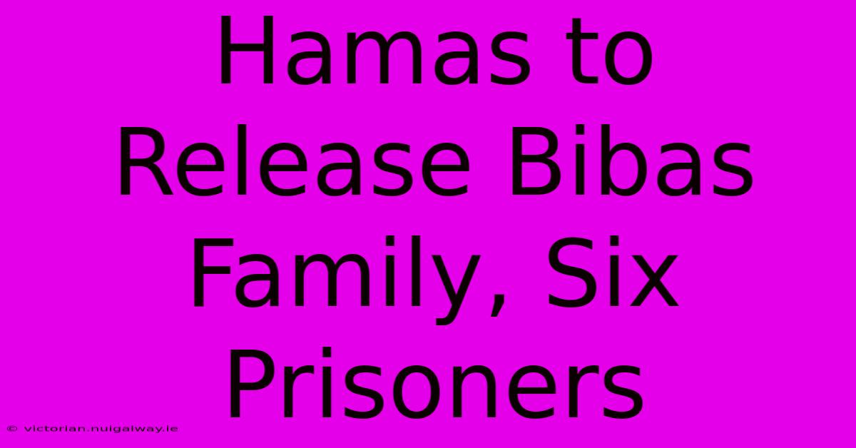 Hamas To Release Bibas Family, Six Prisoners