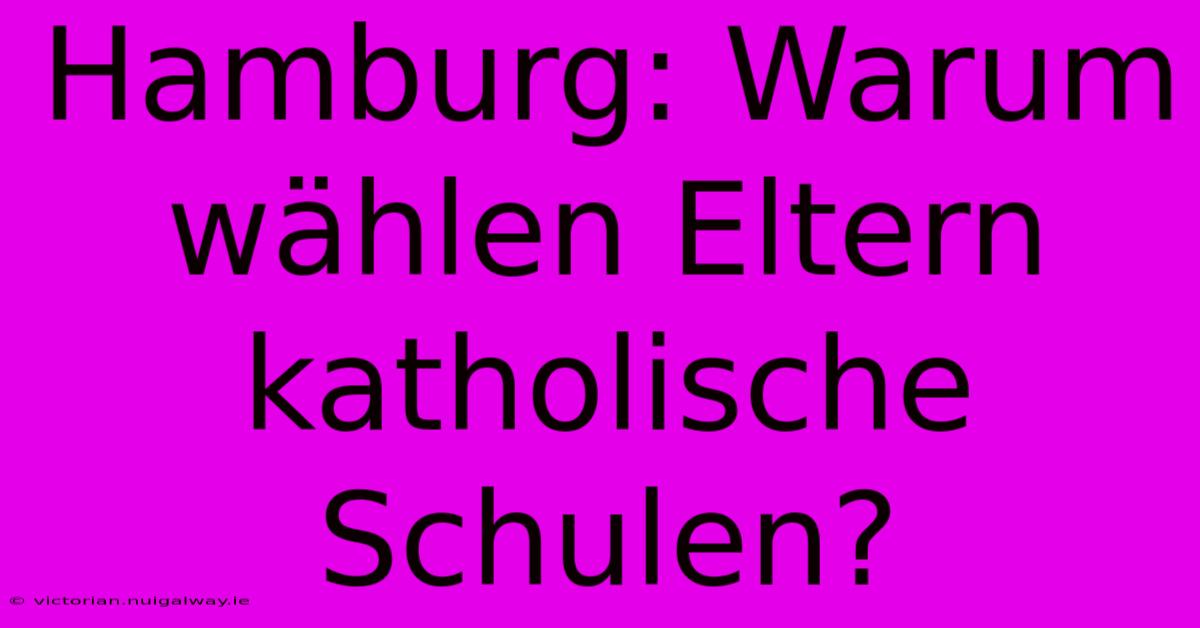 Hamburg: Warum Wählen Eltern Katholische Schulen?