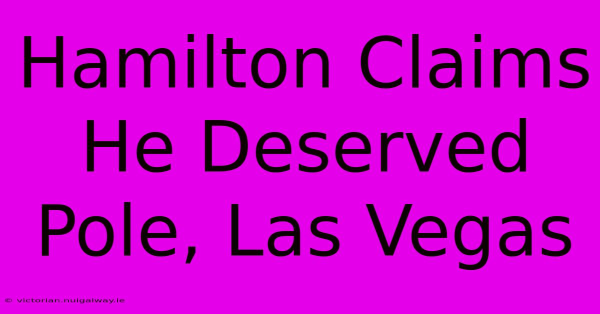 Hamilton Claims He Deserved Pole, Las Vegas