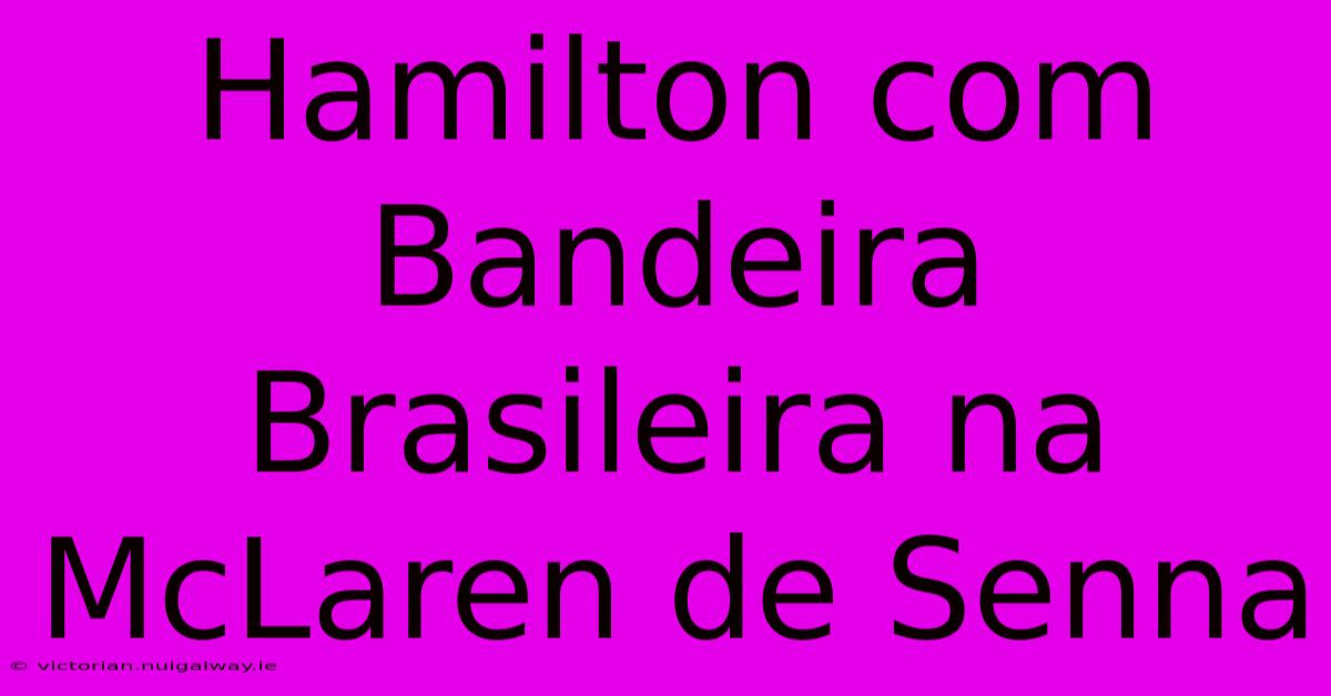 Hamilton Com Bandeira Brasileira Na McLaren De Senna