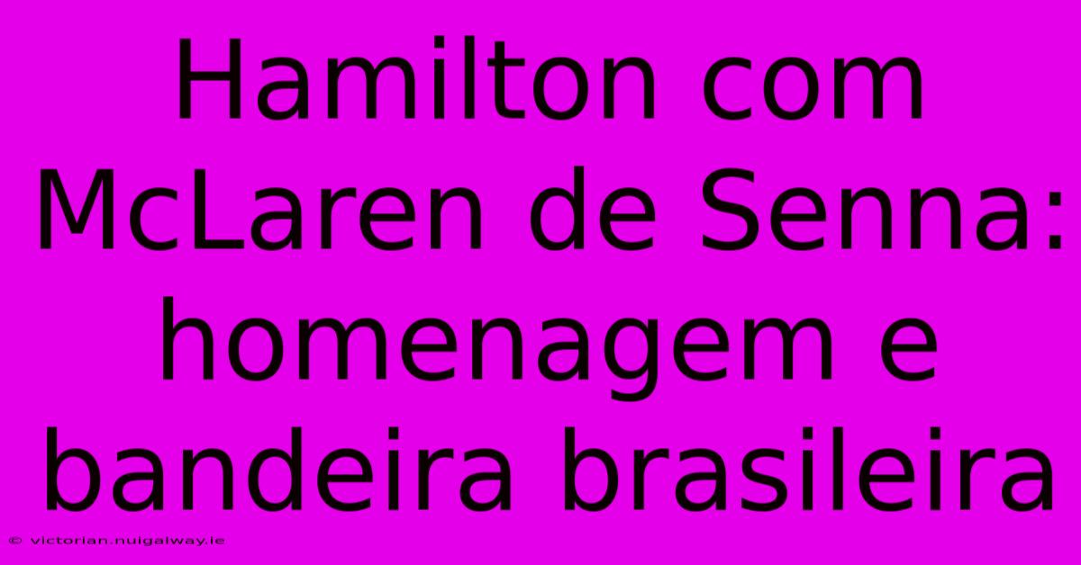 Hamilton Com McLaren De Senna: Homenagem E Bandeira Brasileira