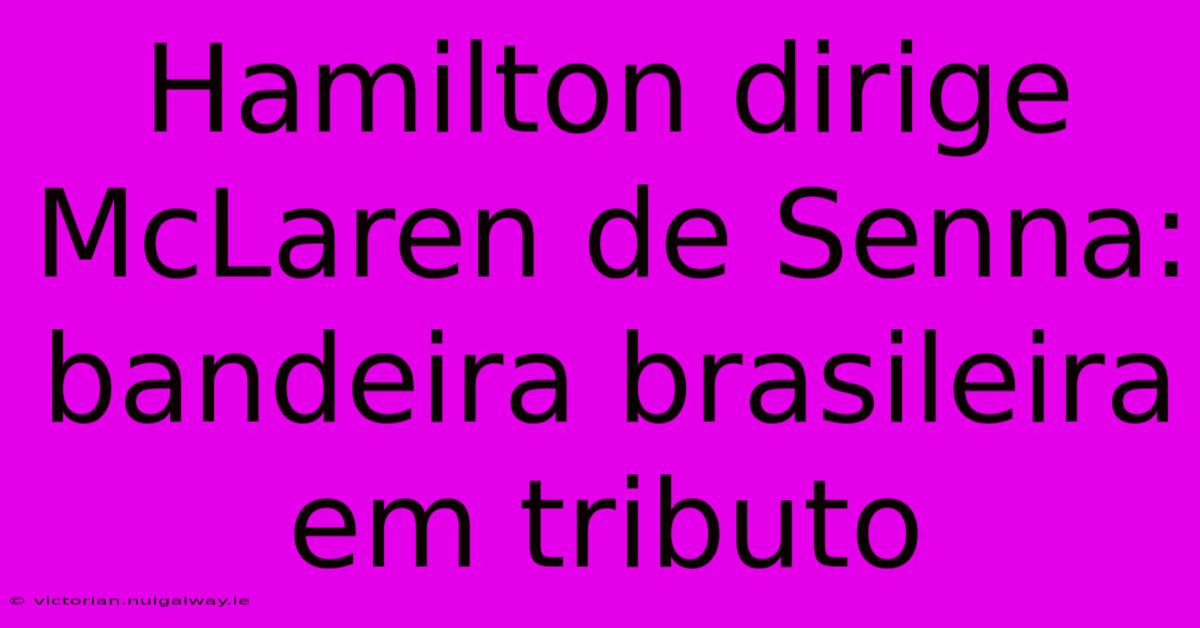 Hamilton Dirige McLaren De Senna: Bandeira Brasileira Em Tributo