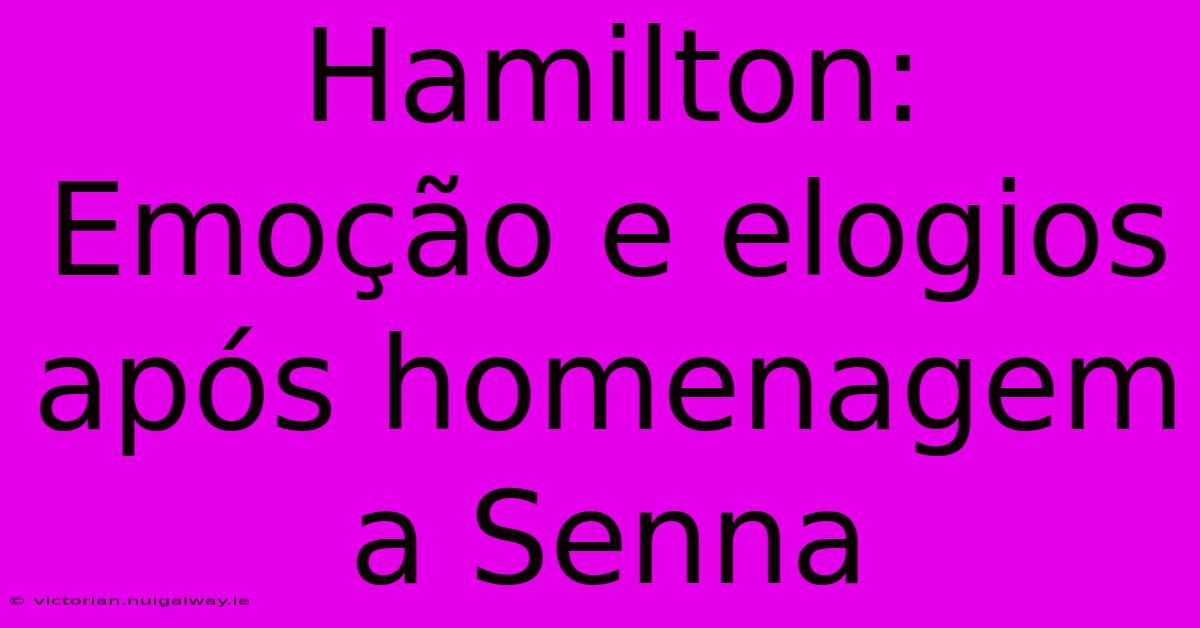 Hamilton: Emoção E Elogios Após Homenagem A Senna