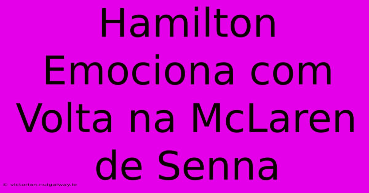 Hamilton Emociona Com Volta Na McLaren De Senna