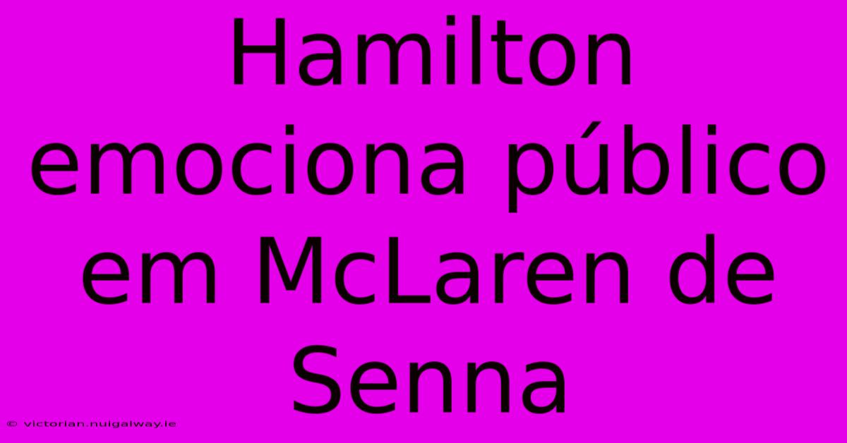 Hamilton Emociona Público Em McLaren De Senna