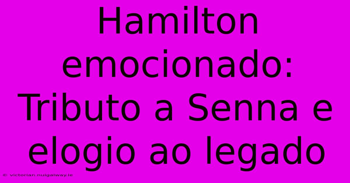 Hamilton Emocionado: Tributo A Senna E Elogio Ao Legado