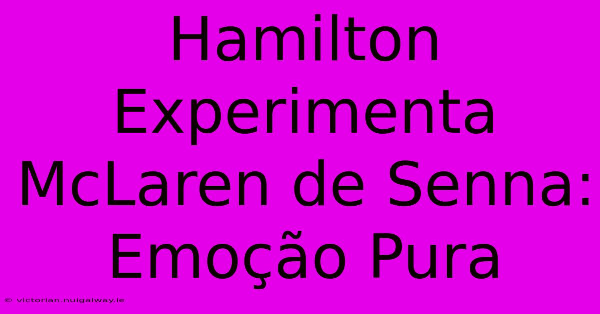 Hamilton Experimenta McLaren De Senna: Emoção Pura 