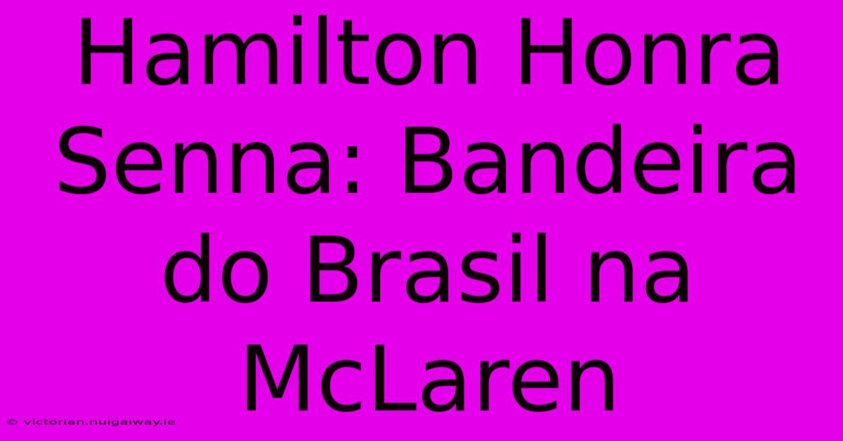 Hamilton Honra Senna: Bandeira Do Brasil Na McLaren