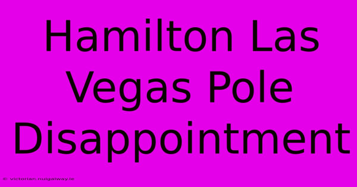 Hamilton Las Vegas Pole Disappointment