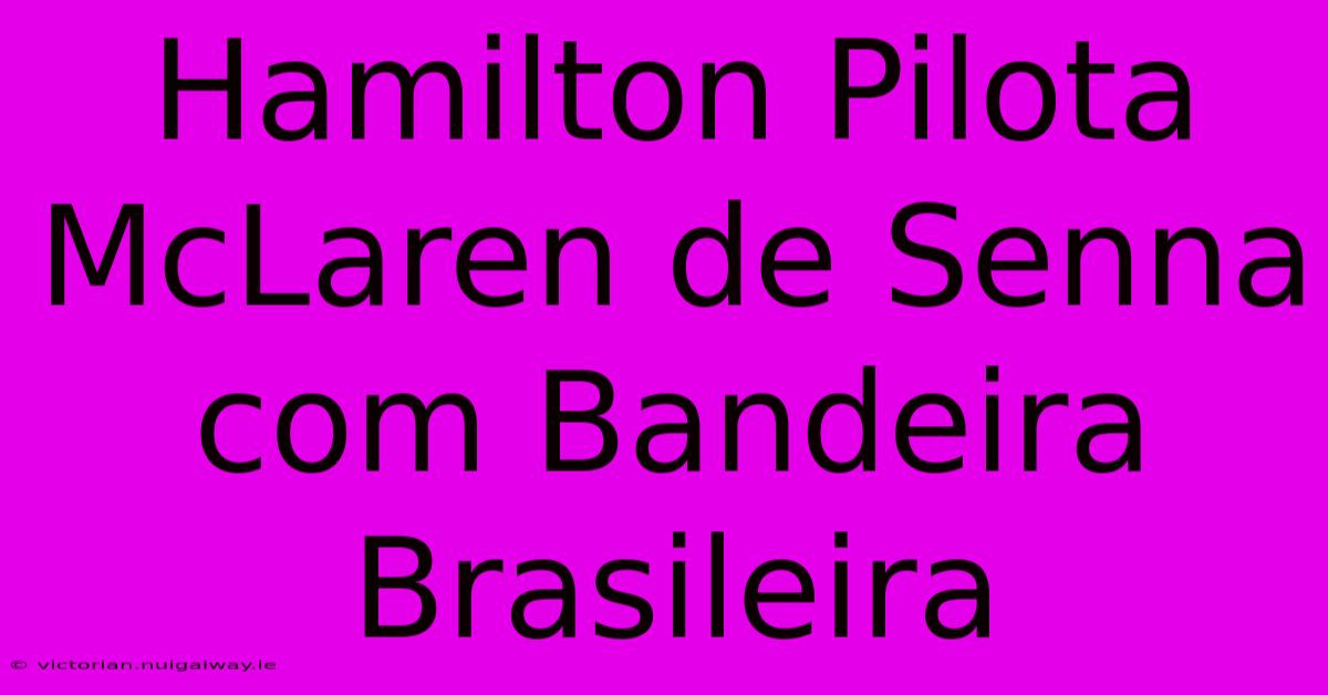 Hamilton Pilota McLaren De Senna Com Bandeira Brasileira 