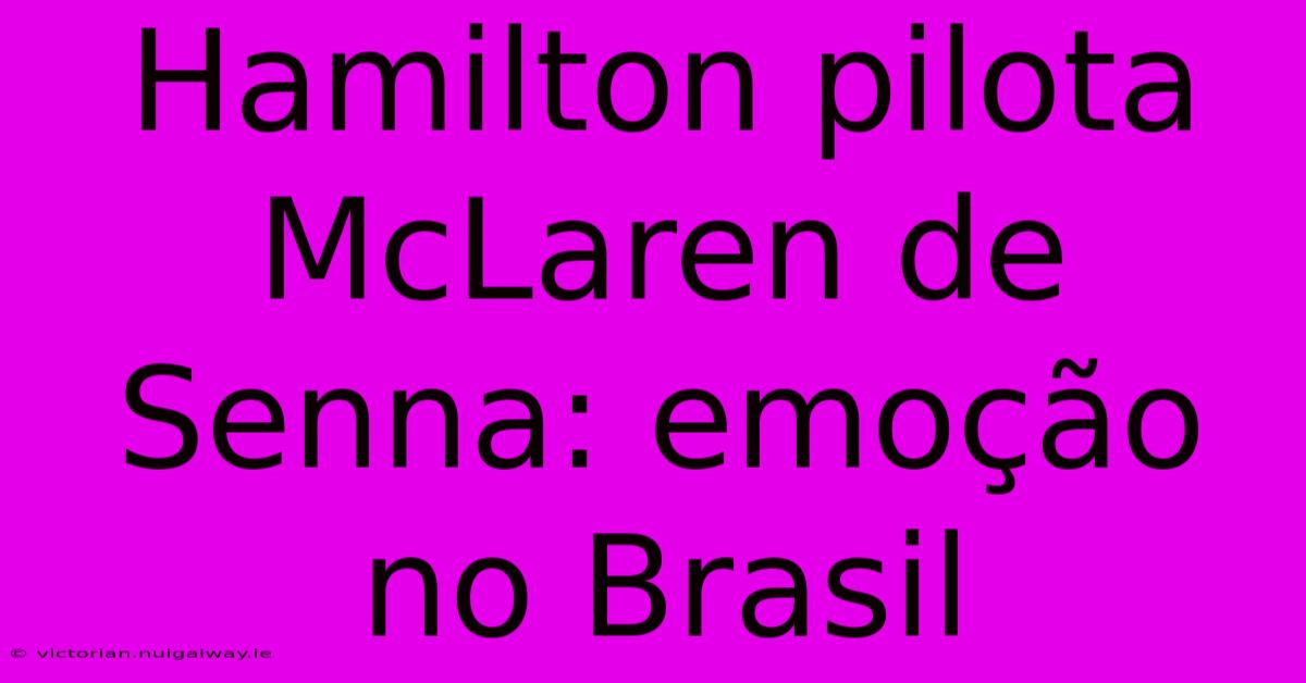 Hamilton Pilota McLaren De Senna: Emoção No Brasil