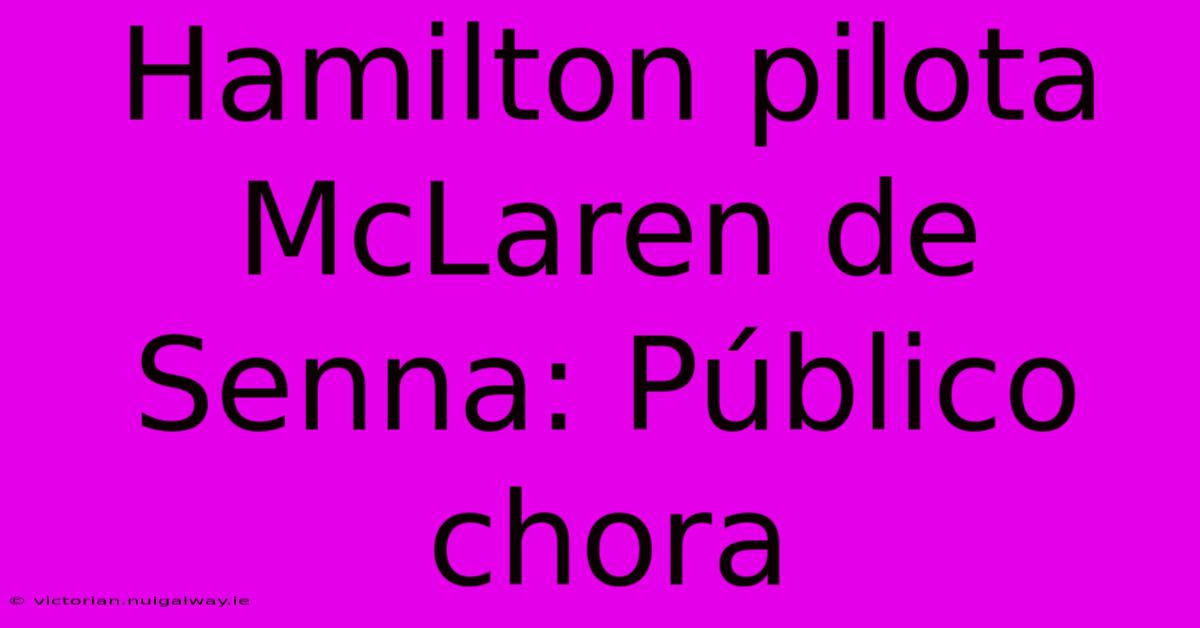 Hamilton Pilota McLaren De Senna: Público Chora