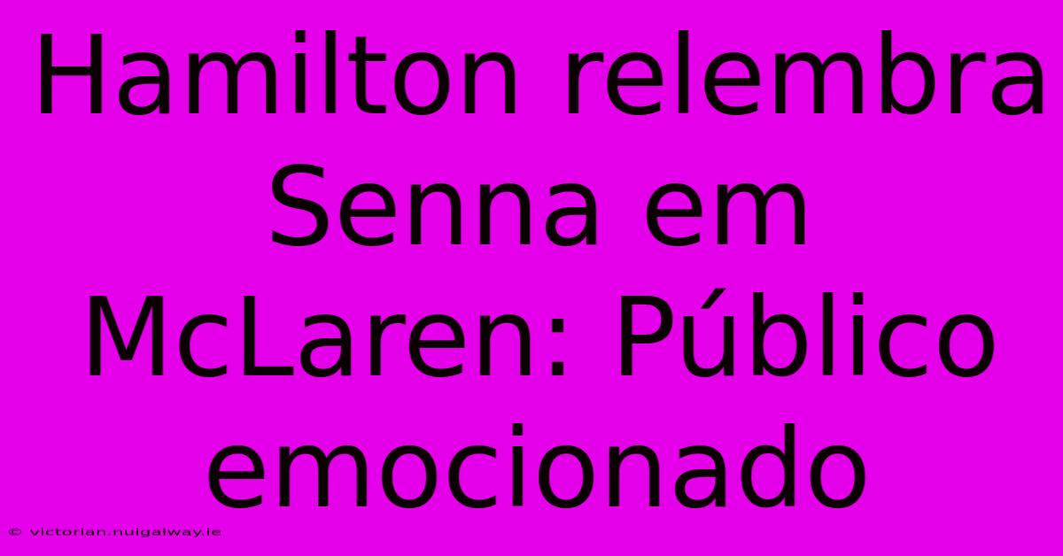 Hamilton Relembra Senna Em McLaren: Público Emocionado