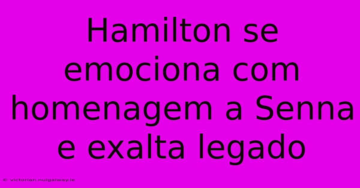 Hamilton Se Emociona Com Homenagem A Senna E Exalta Legado