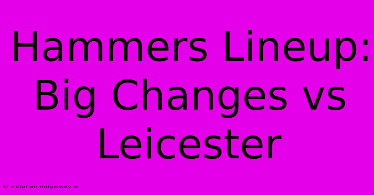 Hammers Lineup: Big Changes Vs Leicester