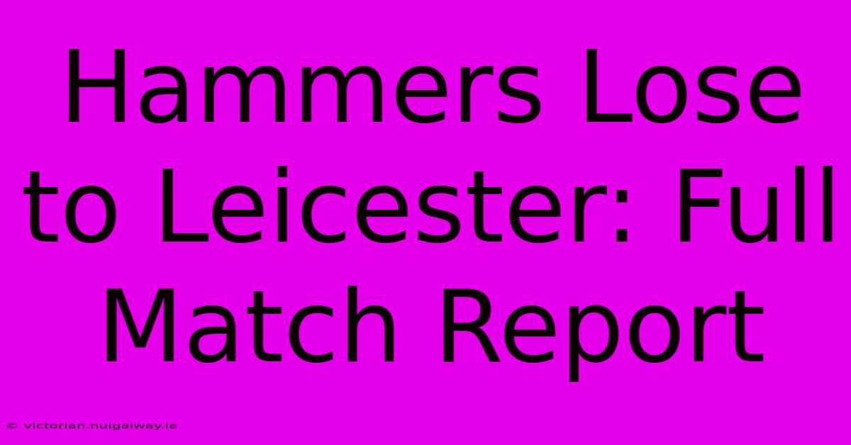 Hammers Lose To Leicester: Full Match Report