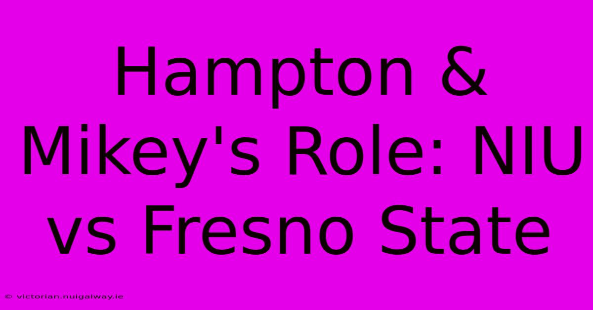 Hampton & Mikey's Role: NIU Vs Fresno State