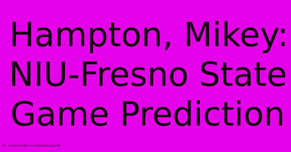 Hampton, Mikey: NIU-Fresno State Game Prediction