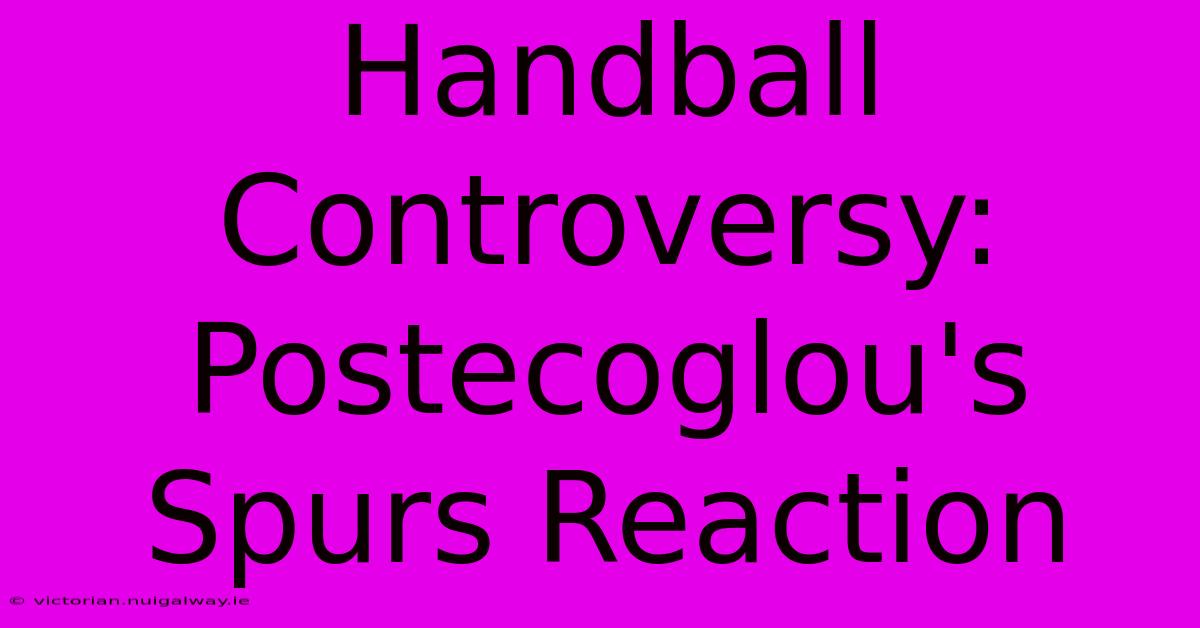 Handball Controversy: Postecoglou's Spurs Reaction