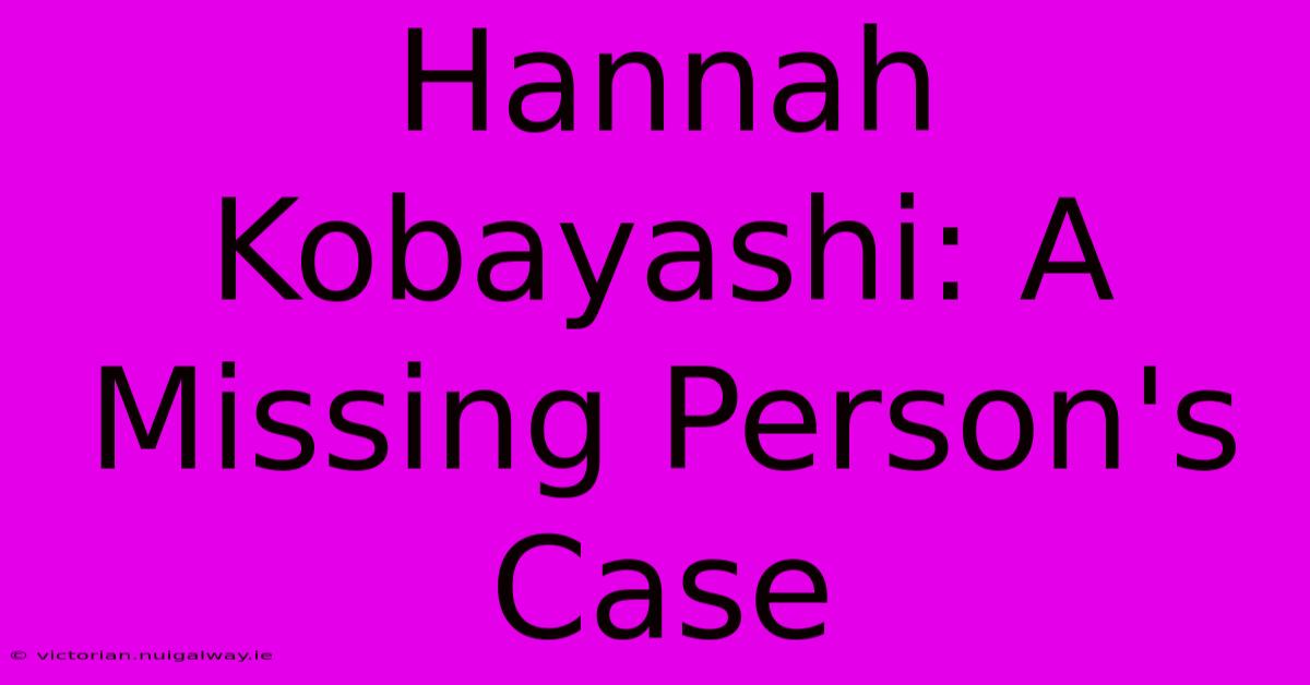 Hannah Kobayashi: A Missing Person's Case