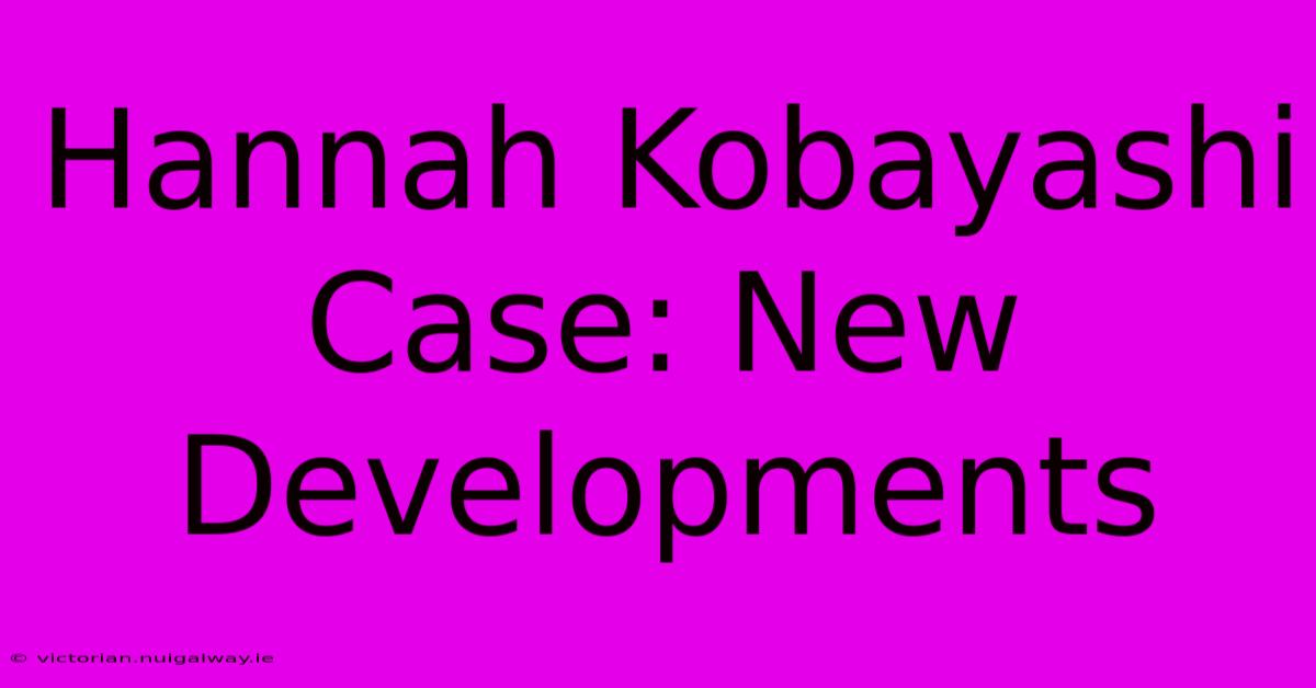 Hannah Kobayashi Case: New Developments