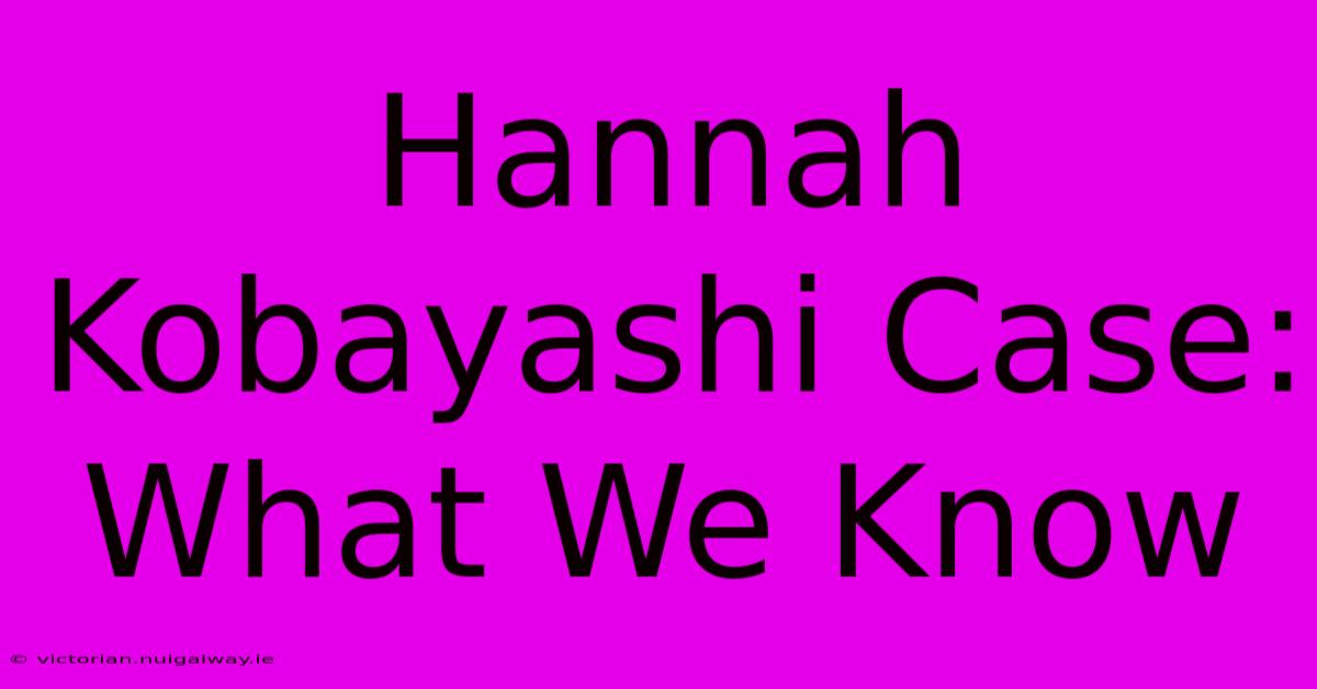 Hannah Kobayashi Case: What We Know