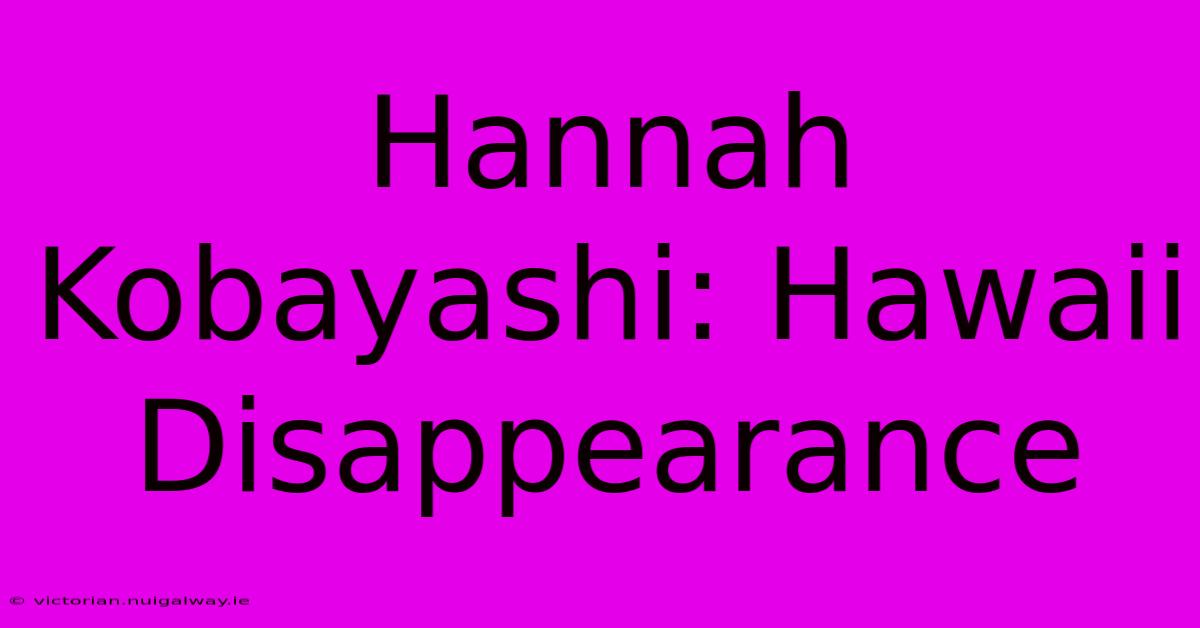 Hannah Kobayashi: Hawaii Disappearance