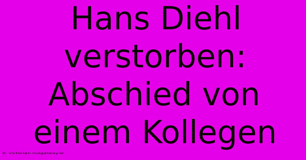 Hans Diehl Verstorben: Abschied Von Einem Kollegen