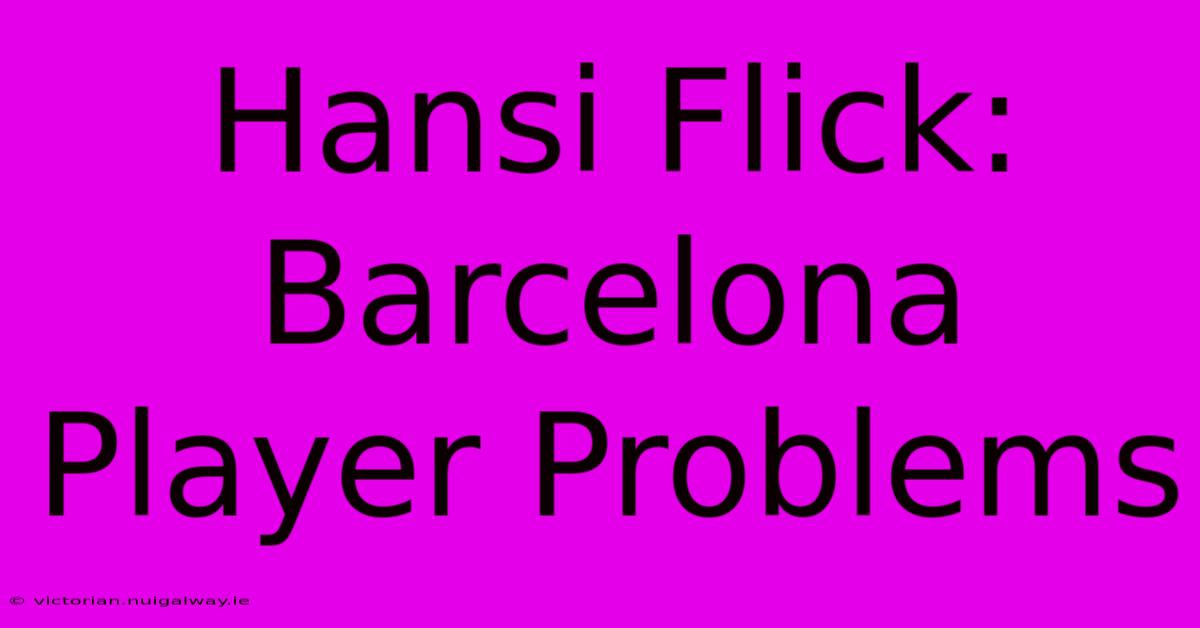 Hansi Flick: Barcelona Player Problems