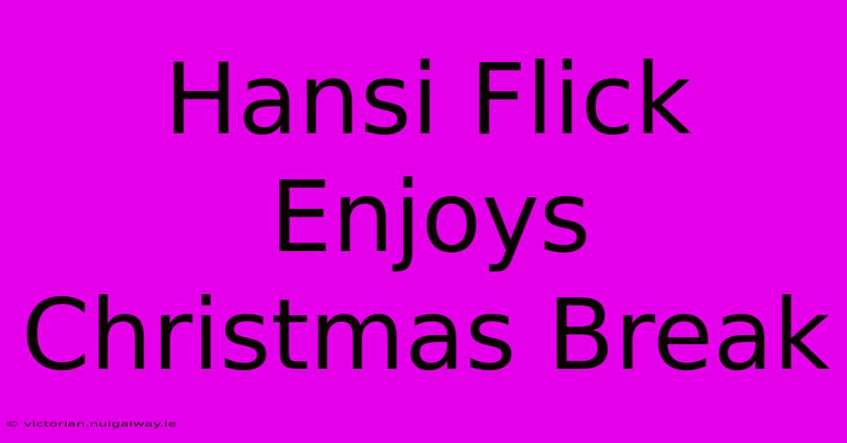 Hansi Flick Enjoys Christmas Break