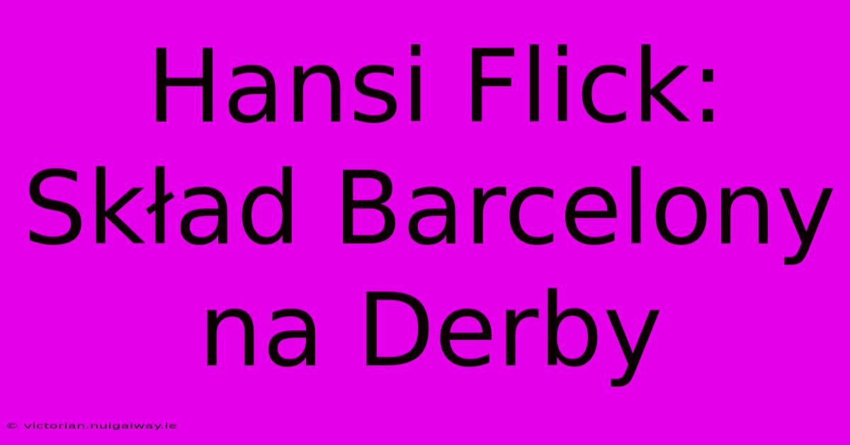 Hansi Flick: Skład Barcelony Na Derby