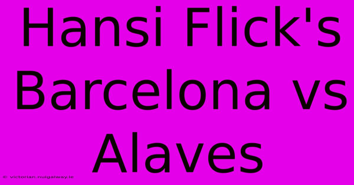 Hansi Flick's Barcelona Vs Alaves