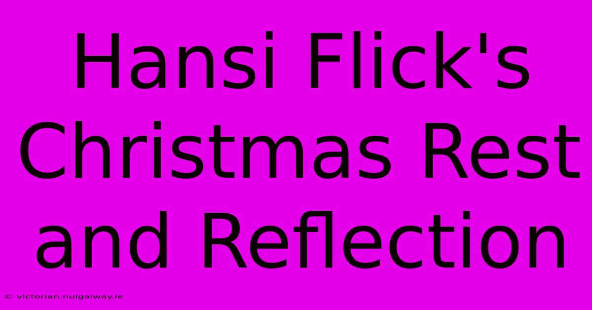 Hansi Flick's Christmas Rest And Reflection