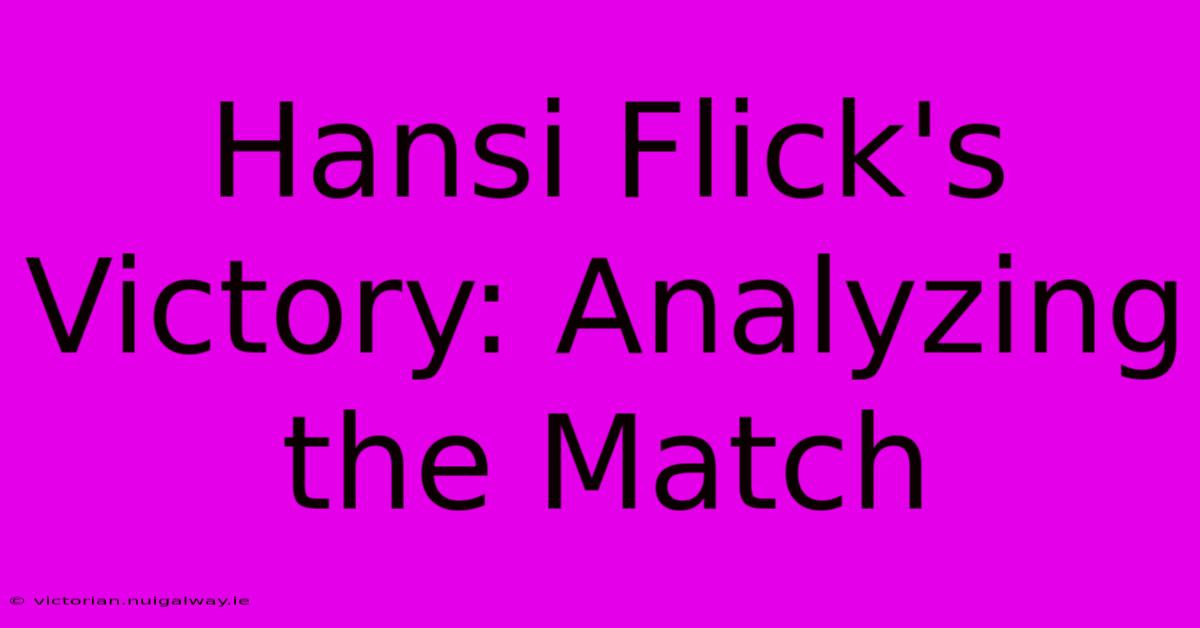 Hansi Flick's Victory: Analyzing The Match