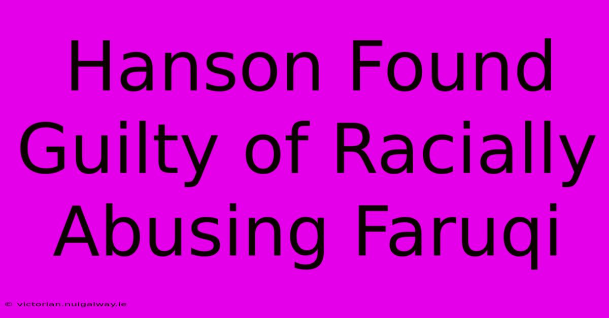 Hanson Found Guilty Of Racially Abusing Faruqi 