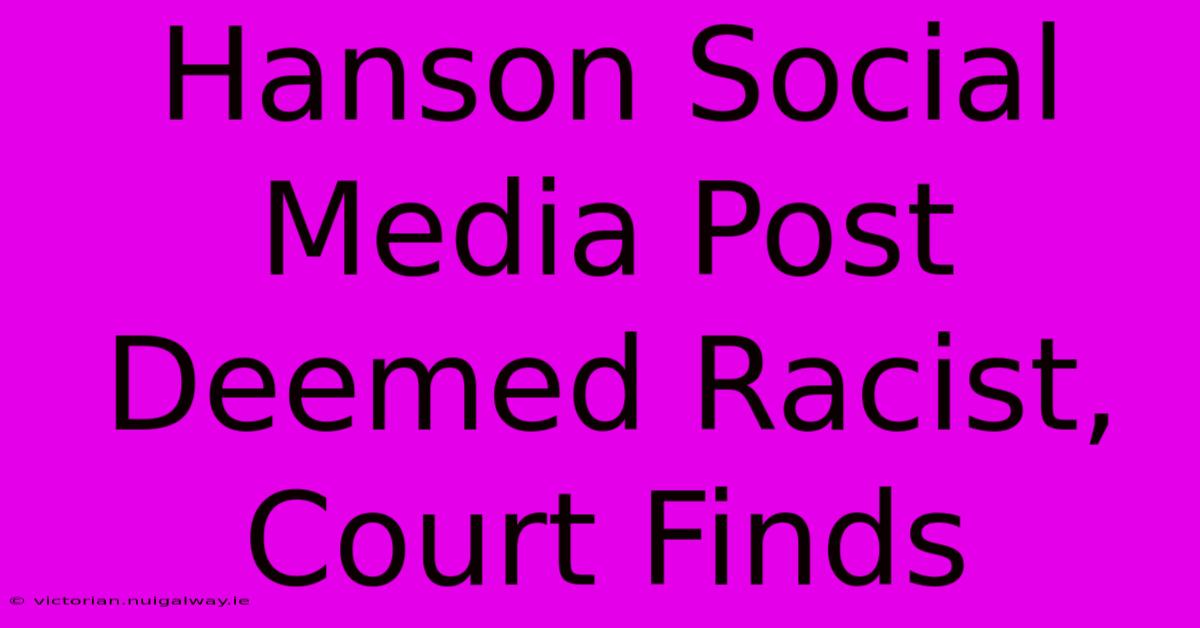 Hanson Social Media Post Deemed Racist, Court Finds