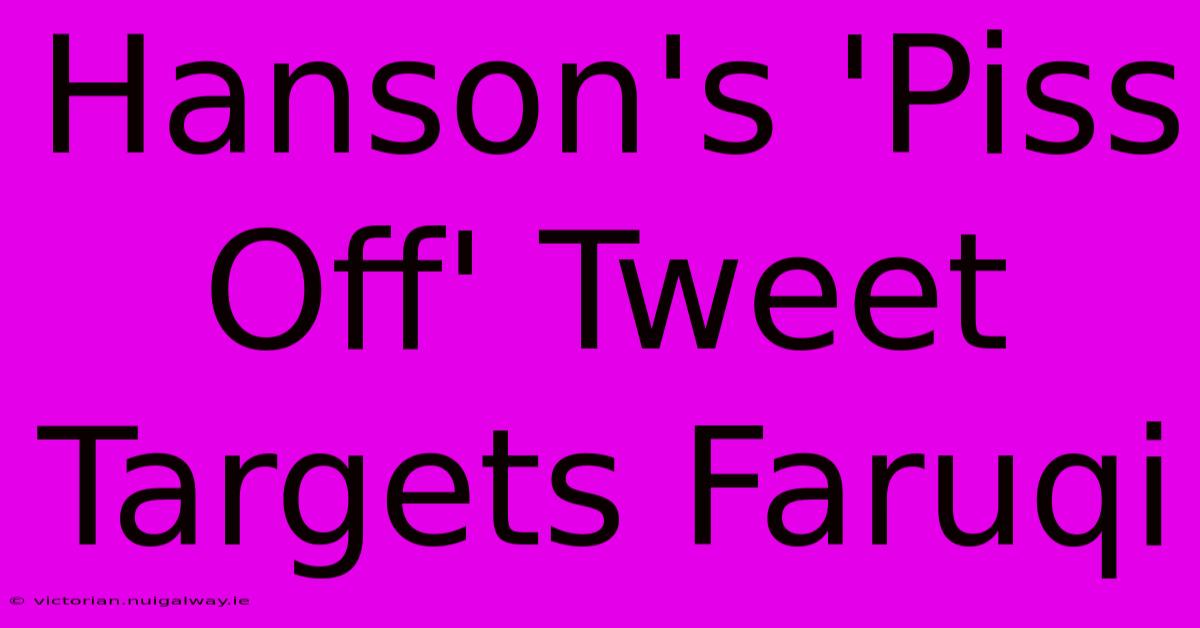 Hanson's 'Piss Off' Tweet Targets Faruqi 