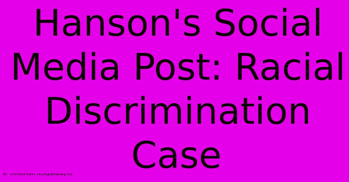 Hanson's Social Media Post: Racial Discrimination Case 