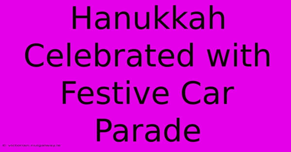 Hanukkah Celebrated With Festive Car Parade