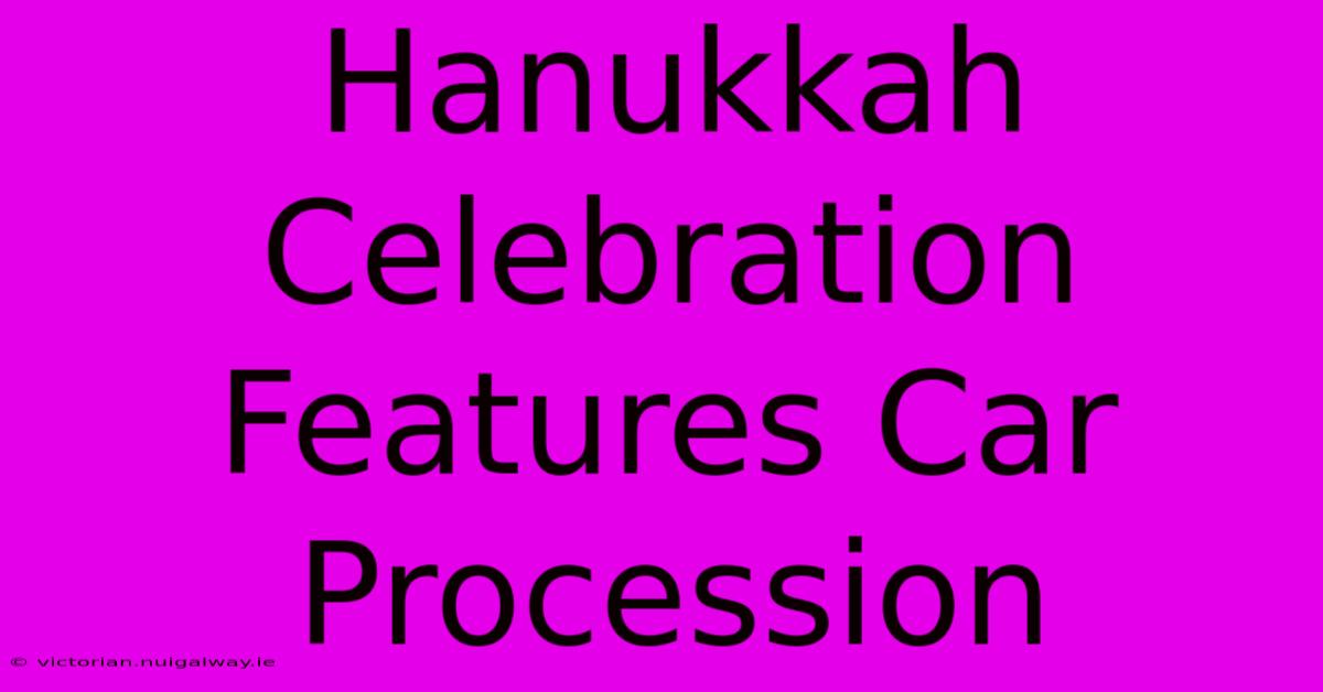 Hanukkah Celebration Features Car Procession