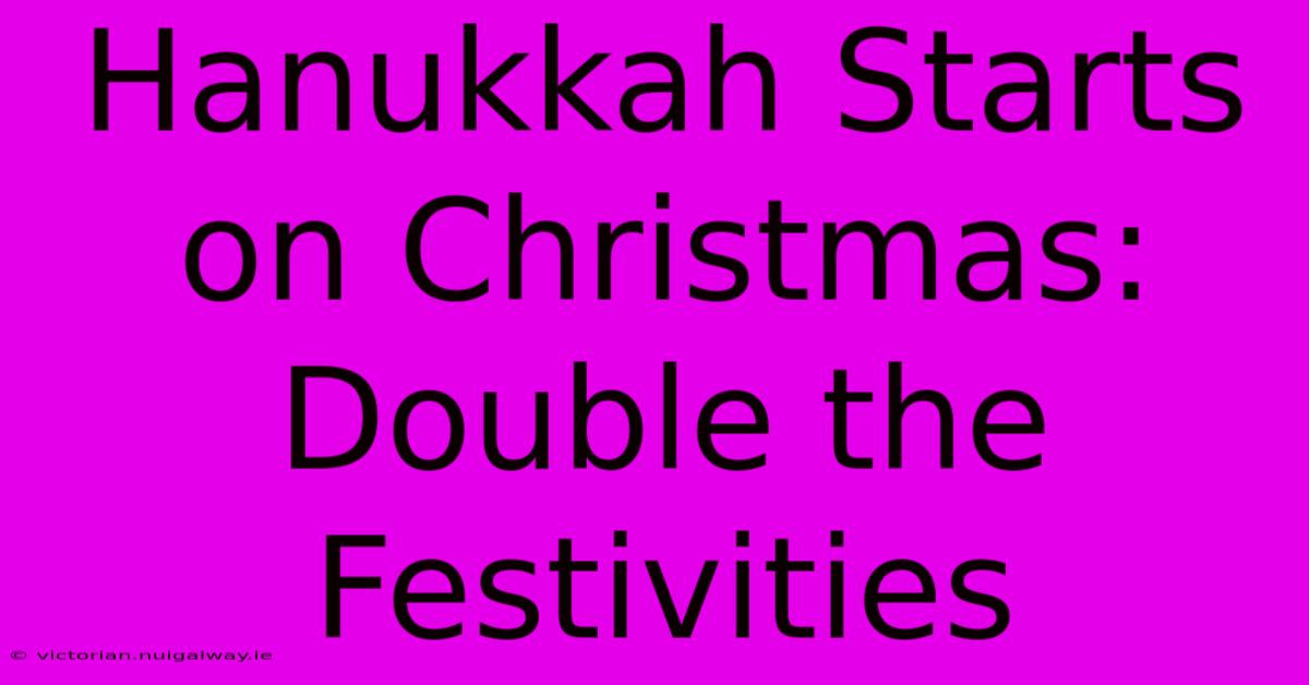 Hanukkah Starts On Christmas: Double The Festivities