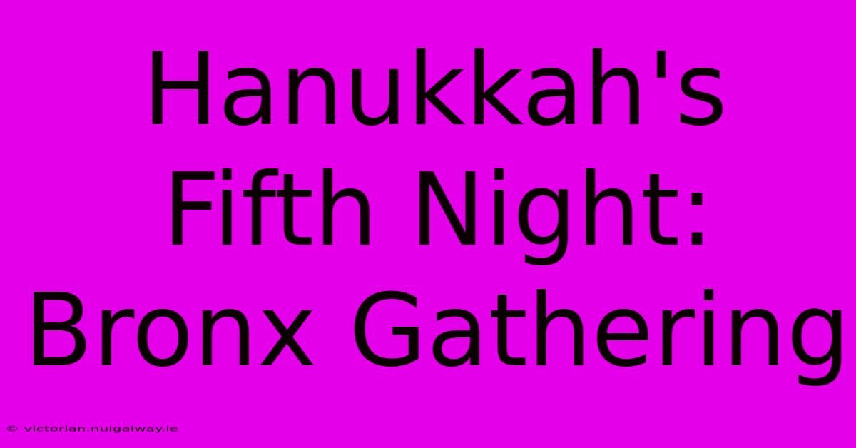 Hanukkah's Fifth Night: Bronx Gathering