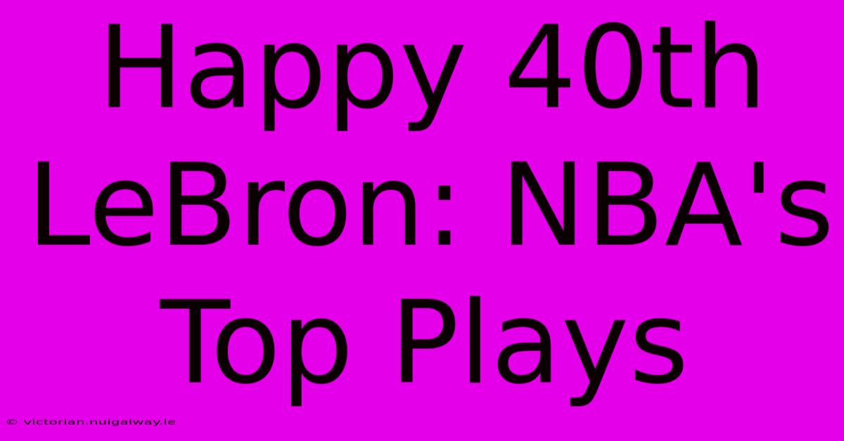 Happy 40th LeBron: NBA's Top Plays