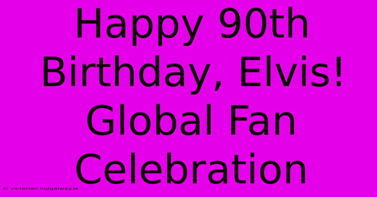 Happy 90th Birthday, Elvis! Global Fan Celebration