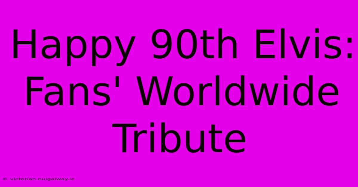 Happy 90th Elvis: Fans' Worldwide Tribute