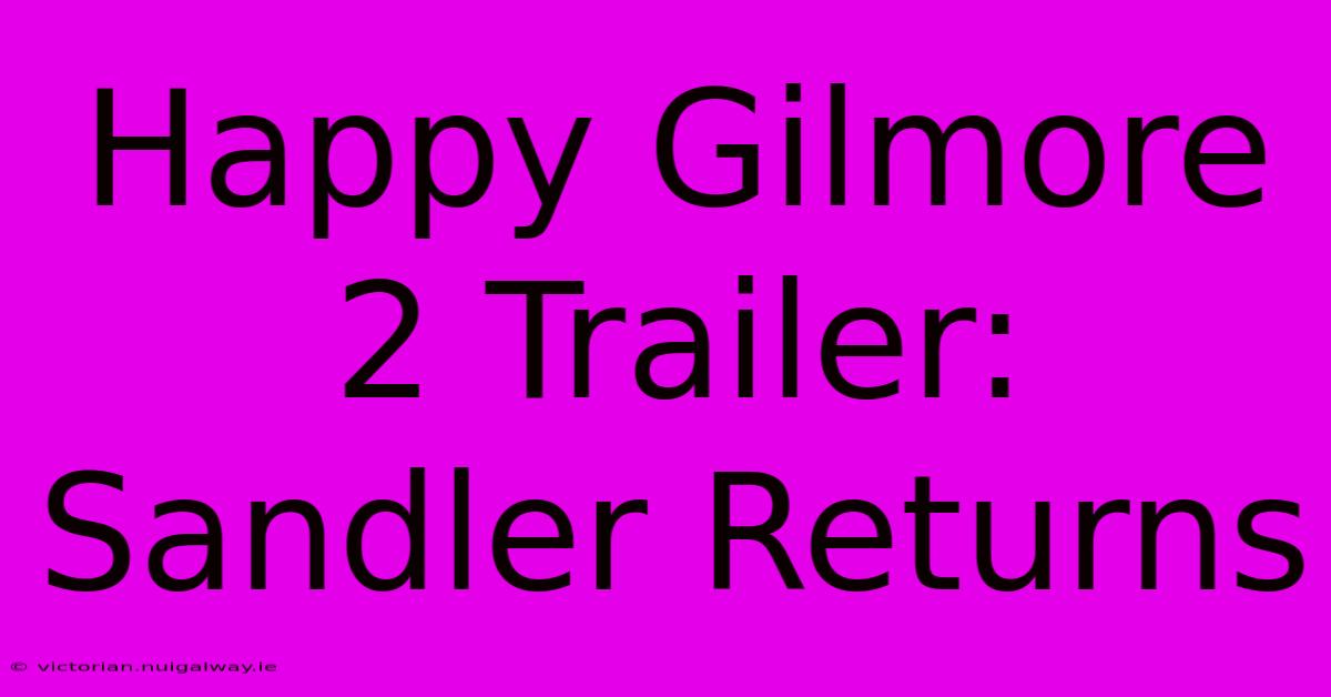 Happy Gilmore 2 Trailer: Sandler Returns