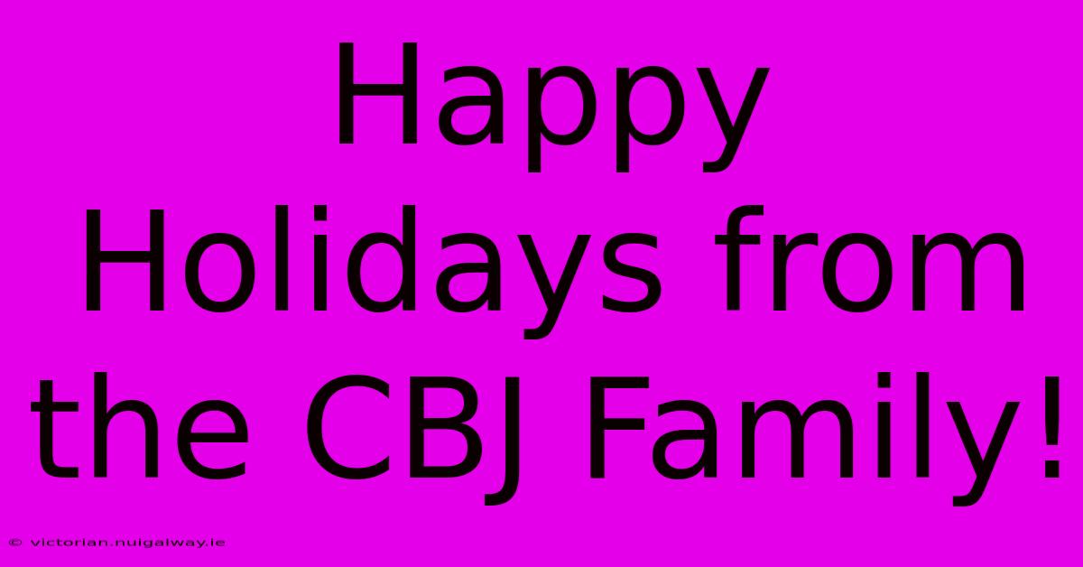 Happy Holidays From The CBJ Family!