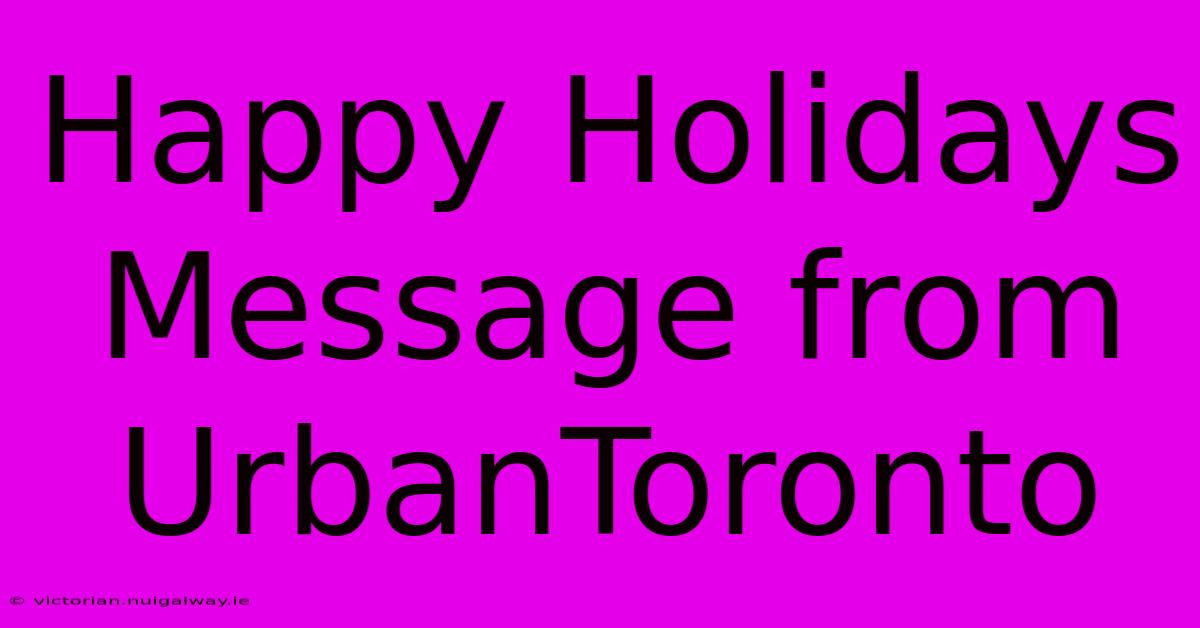 Happy Holidays Message From UrbanToronto