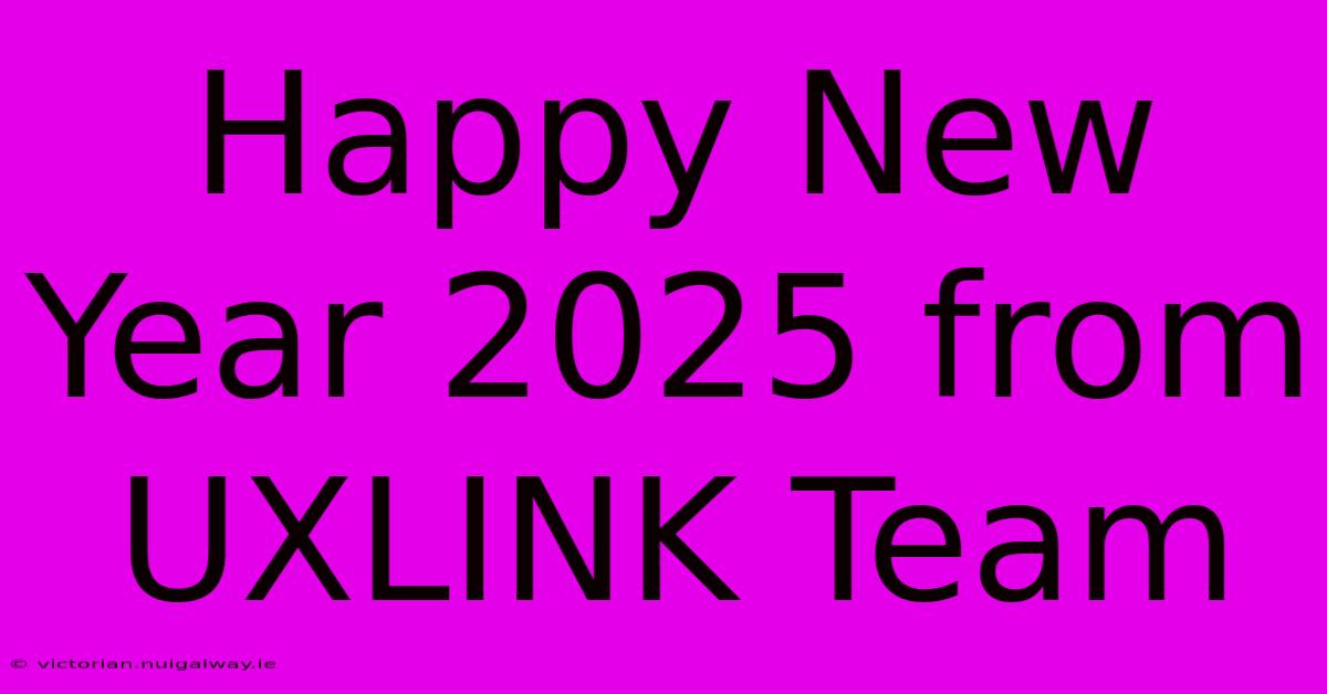 Happy New Year 2025 From UXLINK Team